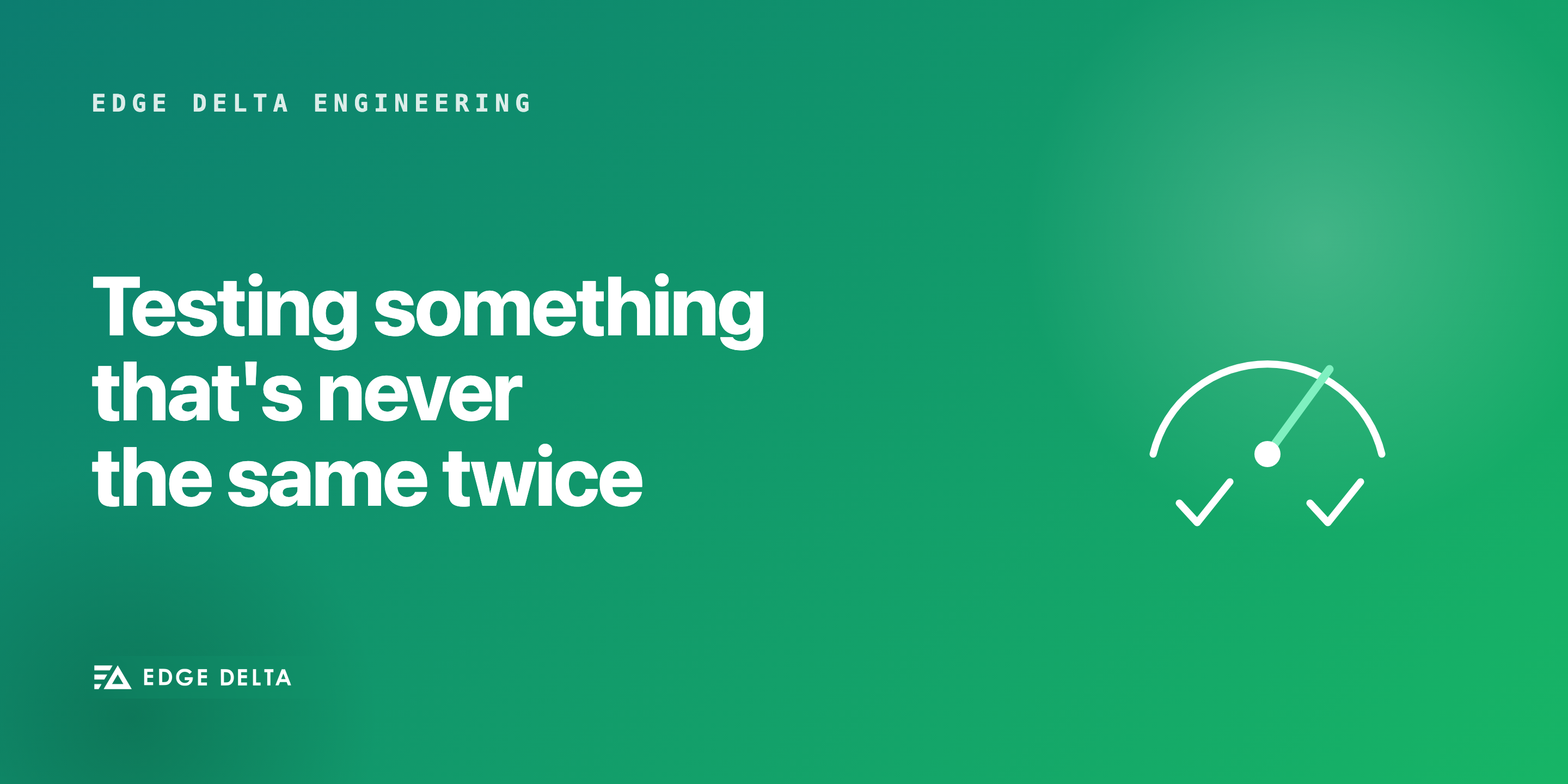 How Do You Test Something That's Never the Same Twice?